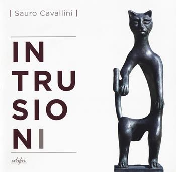 Sauro Cavallini. Intrusioni. Catalogo della mostra (Fiesole, 15 giugno-15 ottobre 2017). Ediz. italiana e inglese  - Libro EDIFIR 2017, Arte. Classici / Monografie / Studi | Libraccio.it