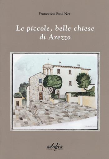 Le piccole, belle chiese di Arezzo. Ediz. a colori - Francesco Susi-Neri - Libro EDIFIR 2017, Arte | Libraccio.it