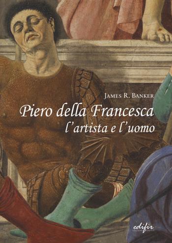 Piero della Francesca l'artista e l'uomo - James R. Banker - Libro EDIFIR 2018, Arte | Libraccio.it