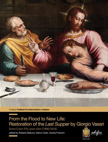 From the flood to new life: restauration of the Last Supper by Giorgio Vasari. Santa Croce fifty years after (1966-2016)  - Libro EDIFIR 2018, Problemi di conservazione e restauro | Libraccio.it