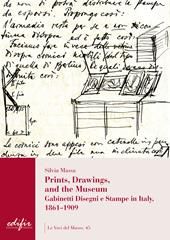 Prints, drawings, and the museum. Gabinetti disegni e stampe in Italy, 1861-1909. Ediz. illustrata
