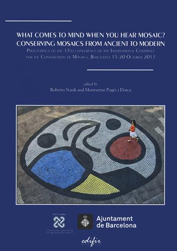 What comes to mind when you hear mosaic? Conserving mosaics from ancient to modern. Proceedings of the 13th conference of the International Committee for the Conservation on Mosaics (Barcelona 15-20 October 2017) - Montser - Libro EDIFIR 2021, Esperienza di restauro | Libraccio.it