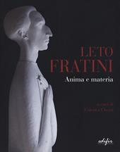 Leto Fratini. Anima e materia. Catalogo della mostra (Barberino Val d'Elsa, 21 aprile-26 agosto 2018). Ediz. a colori