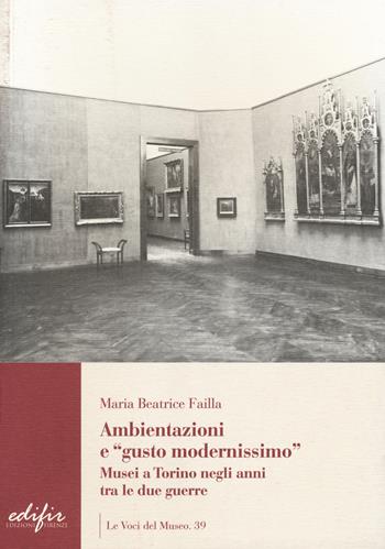 Ambientazione e «gusto modernissimo». Musei a Torino tra le due guerre - Maria Beatrice Failla - Libro EDIFIR 2020, Le voci del museo | Libraccio.it