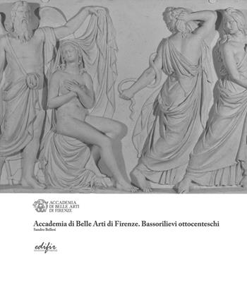 Accademia di Belle Arti di Firenze. Bassorilievi ottocenteschi - Sandro Bellesi - Libro EDIFIR 2019, Studi e percorsi storico-artistici | Libraccio.it