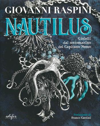 Giovanni Raspini. Nautilus. Gioielli dal sottomarino del capitano Nemo. Ediz. illustrata  - Libro EDIFIR 2019, Arte | Libraccio.it