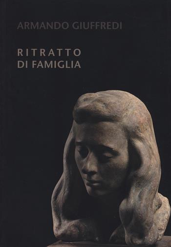 Armando Giuffredi. Ritratto di famiglia. Catalogo della mostra. Ediz. illustrata  - Libro EDIFIR 2019, Arte | Libraccio.it