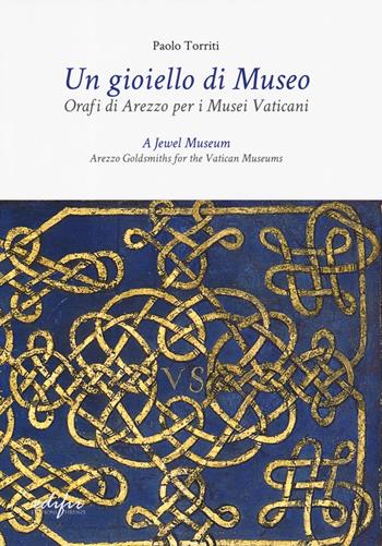 Un gioiello di museo. Orafi di Arezzo per i Musei vaticani. Ediz. italiana e inglese - Paolo Torriti - Libro EDIFIR 2019, Arte | Libraccio.it