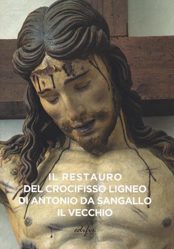 Il restauro del crocifisso ligneo di Antonio da Sangallo il Vecchio. Ediz. a colori  - Libro EDIFIR 2021, Esperienza di restauro | Libraccio.it