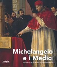 Michelangelo e i Medici. Attraverso le carte dell'archivio Buonarroti. Catalogo della mostra (Firenze, 20 novembre 2019-9 marzo 2020). Ediz. a colori  - Libro EDIFIR 2019, Studi e percorsi storico-artistici | Libraccio.it