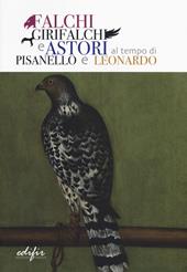 Falchi, girifalchi e astori al tempo di Pisanello e Leonardo. Catalogo della mostra (Cerreto Guidi, 26 ottobre 2019-26 gennaio 2020). Ediz. a colori