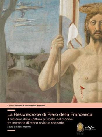 La resurrezione di Piero della Francesca. Il restauro della «pittura più bella del mondo» tra memorie di storia civica e scoperte  - Libro EDIFIR 2022, Problemi di conservazione e restauro | Libraccio.it