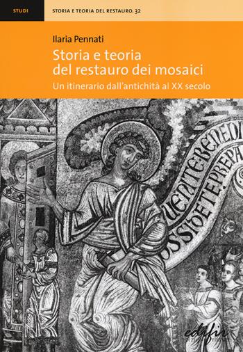 Storia e teoria del restauro dei mosaici. Un itinerario dall'antichità al XX secolo - Ilaria Pennati - Libro EDIFIR 2019, Storia e teoria del restauro | Libraccio.it