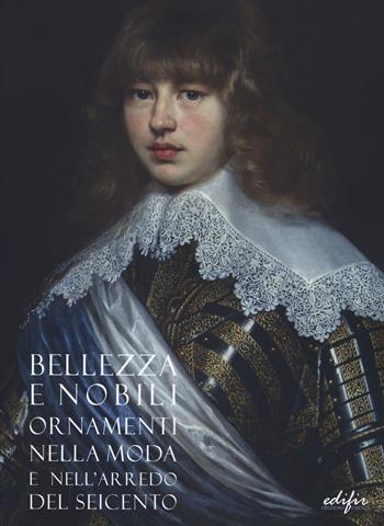 Bellezza e nobili ornamenti nella moda e nell'arredo del Seicento. Catalogo della mostra (Firenze, 7 dicembre 2019-13 aprile 2020). Ediz. a colori  - Libro EDIFIR 2019, Studi e percorsi storico-artistici | Libraccio.it