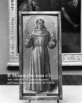 Il museo che non c'è. Arte, collezionismo, gusto antiquario nel Palazzo degli Studi di Bari (1875-1928). Ediz. illustrata