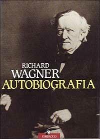 Autobiografia - W. Richard Wagner - Libro Corbaccio 1992, Collana storica | Libraccio.it