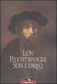 Süss l'ebreo - Lion Feuchtwanger - Libro Corbaccio 1992, Scrittori di tutto il mondo | Libraccio.it