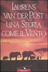 Una storia come il vento - Laurens Van der Post - Libro Corbaccio 1995, Scrittori di tutto il mondo | Libraccio.it