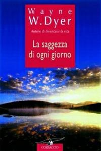La saggezza di ogni giorno - Wayne W. Dyer - Libro Corbaccio 1994, Varia | Libraccio.it