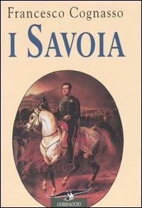 I Savoia - Francesco Cognasso - Libro Corbaccio 1994, Collana storica | Libraccio.it