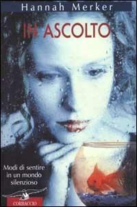 In ascolto. Modi di sentire in un mondo silenzioso - Hannah Merker - Libro Corbaccio 2000, Saggi | Libraccio.it