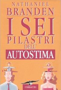 I sei pilastri dell'autostima - Nathaniel Branden - Libro Corbaccio 2004, I libri del benessere | Libraccio.it