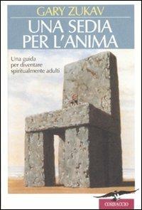 Una sedia per l'anima - Gary Zukav - Libro Corbaccio 2009, New age | Libraccio.it