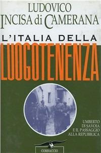 L' Italia della luogotenenza. Umberto di Savoia e il passaggio alla Repubblica - Ludovico Incisa di Camerana - Libro Corbaccio 1996, Collana storica | Libraccio.it