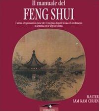 Il manuale del feng shui. L'antica arte geomantica cinese che vi insegna a disporre la casa e l'arredamento in armonia con le leggi del cosmo. Ediz. illustrata - Kam Chuen Lam - Libro Corbaccio 1997, Varia | Libraccio.it