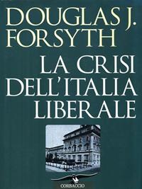 La crisi dell'Italia liberale. Politica economica e finanziaria (1914-1922) - Douglas J. Forsyth - Libro Corbaccio 1998, Collana storica | Libraccio.it