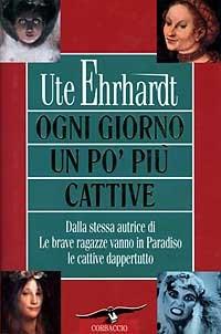 Ogni giorno un po' più cattive - Ute Ehrhardt - Libro Corbaccio 1997, Saggi | Libraccio.it