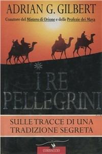 I re pellegrini. Sulle tracce di una tradizione segreta - Adrian G. Gilbert - Libro Corbaccio 1998, Profezie | Libraccio.it