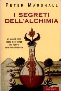 I segreti dell'alchimia - Peter Marshall - Libro Corbaccio 2001, Saggi | Libraccio.it