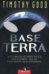 Base terra. La più completa e aggiornata inchiesta sugli avvistamenti degli UFO e sugli incontri con gli extraterrestri