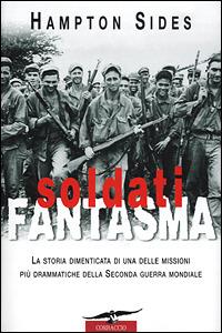 Soldati fantasma. La storia dimenticata di una delle missioni più drammatiche della seconda guerra mondiale - Hampton Sides - Libro Corbaccio 2001, Collana storica | Libraccio.it