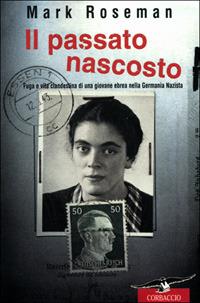 Il passato nascosto. Fuga e vita clandestina di una giovane ebrea nella Germania nazista - Mark Roseman - Libro Corbaccio 2001, Saggi | Libraccio.it