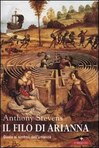 Il filo di Arianna. Una guida ai simboli dell'umanità - Anthony Stevens - Libro Corbaccio 2002, Saggi | Libraccio.it