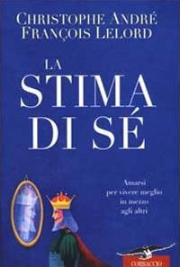 La stima di sé. Amarsi per vivere meglio in mezzo agli altri - Christophe André, François Lelord - Libro Corbaccio 2000, I libri del benessere | Libraccio.it