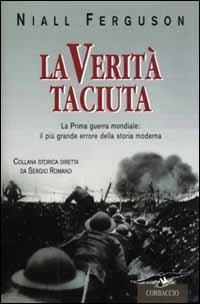 La verità taciuta. La Prima guerra mondiale: il più grande errore della storia mondiale - Niall Ferguson - Libro Corbaccio 2002, Collana storica | Libraccio.it