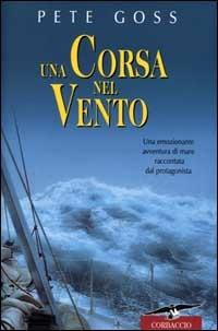 Una corsa nel vento - Pete Goss - Libro Corbaccio 2000, Exploits | Libraccio.it