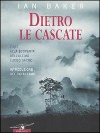 Dietro le cascate. Un viaggio nell'ultimo luogo segreto - Ian A. Baker - Libro Corbaccio 2006, Exploits | Libraccio.it