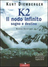 K2 il nodo infinito. Sogno e destino - Kurt Diemberger - Libro Corbaccio 2000, Exploits | Libraccio.it