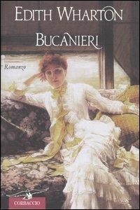 Bucanieri - Edith Wharton - Libro Corbaccio 2001, Scrittori di tutto il mondo | Libraccio.it