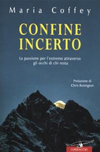 Confine incerto. La passione per l'estremo attraverso gli occhi di chi resta - Maria Coffey - Libro Corbaccio 2001, Exploits | Libraccio.it