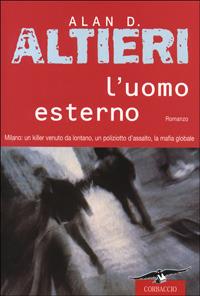 L' uomo esterno - Alan D. Altieri - Libro Corbaccio 2001, Narratori Corbaccio | Libraccio.it