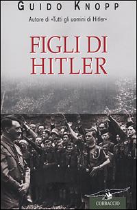 Figli di Hitler - Guido Knopp - Libro Corbaccio 2001, Saggi | Libraccio.it