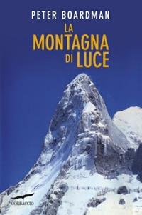 La montagna di luce - Peter Boardman - Libro Corbaccio 2001, Exploits | Libraccio.it