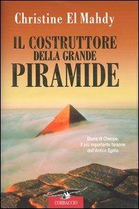 Il costruttore della grande piramide. Storia di Cheope, il più importante faraone dell'antico Egitto - Christine El Mahdy - Libro Corbaccio 2003, Profezie | Libraccio.it