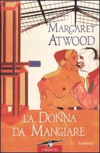 La donna da mangiare - Margaret Atwood - Libro Corbaccio 2002, Scrittori di tutto il mondo | Libraccio.it