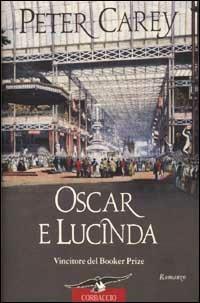 Oscar e Lucinda - Peter Carey - Libro Corbaccio 2002, Scrittori di tutto il mondo | Libraccio.it